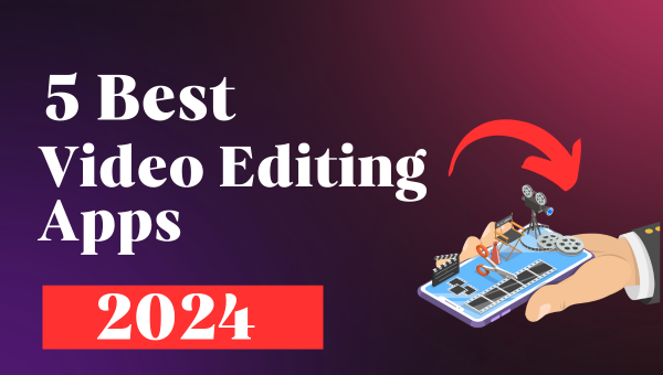 5 Best Video Editing Apps of 2024
